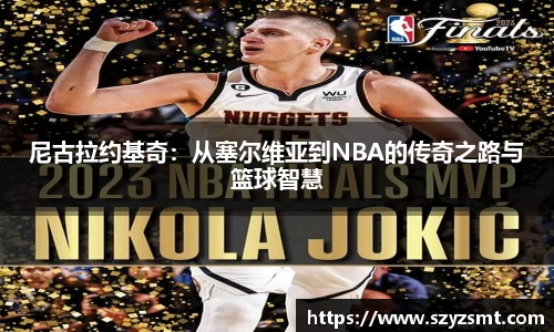 尼古拉约基奇：从塞尔维亚到NBA的传奇之路与篮球智慧