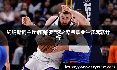 约纳斯瓦兰丘纳斯的篮球之路与职业生涯成就分析