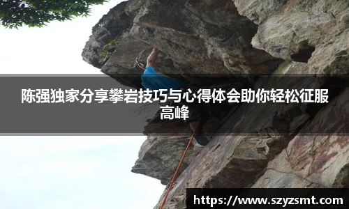陈强独家分享攀岩技巧与心得体会助你轻松征服高峰